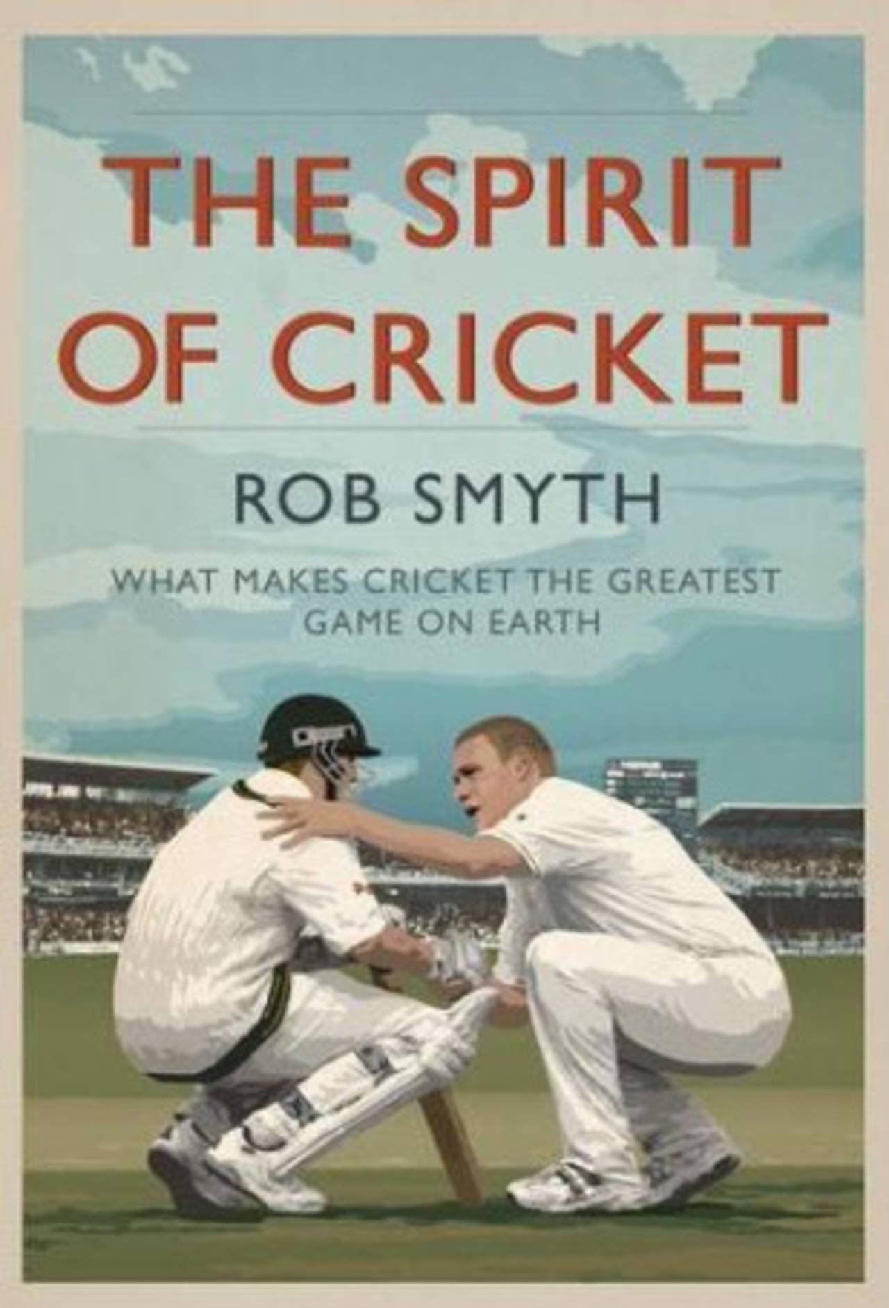 The Spirit of Cricket by Rob Smyth