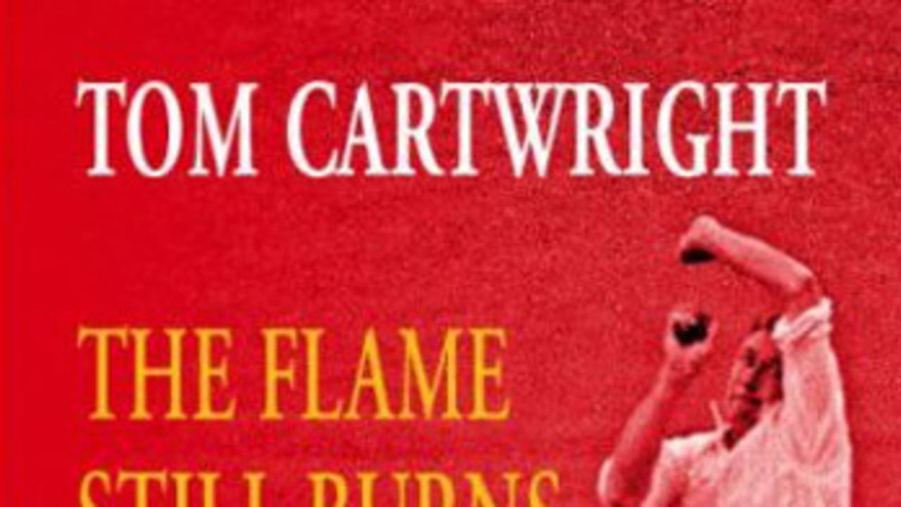 <I>Tom Cartwright  The Flame Still Burns</I> by Stephen Chalke
